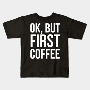 Ok, But First Coffee Kids T-Shirt